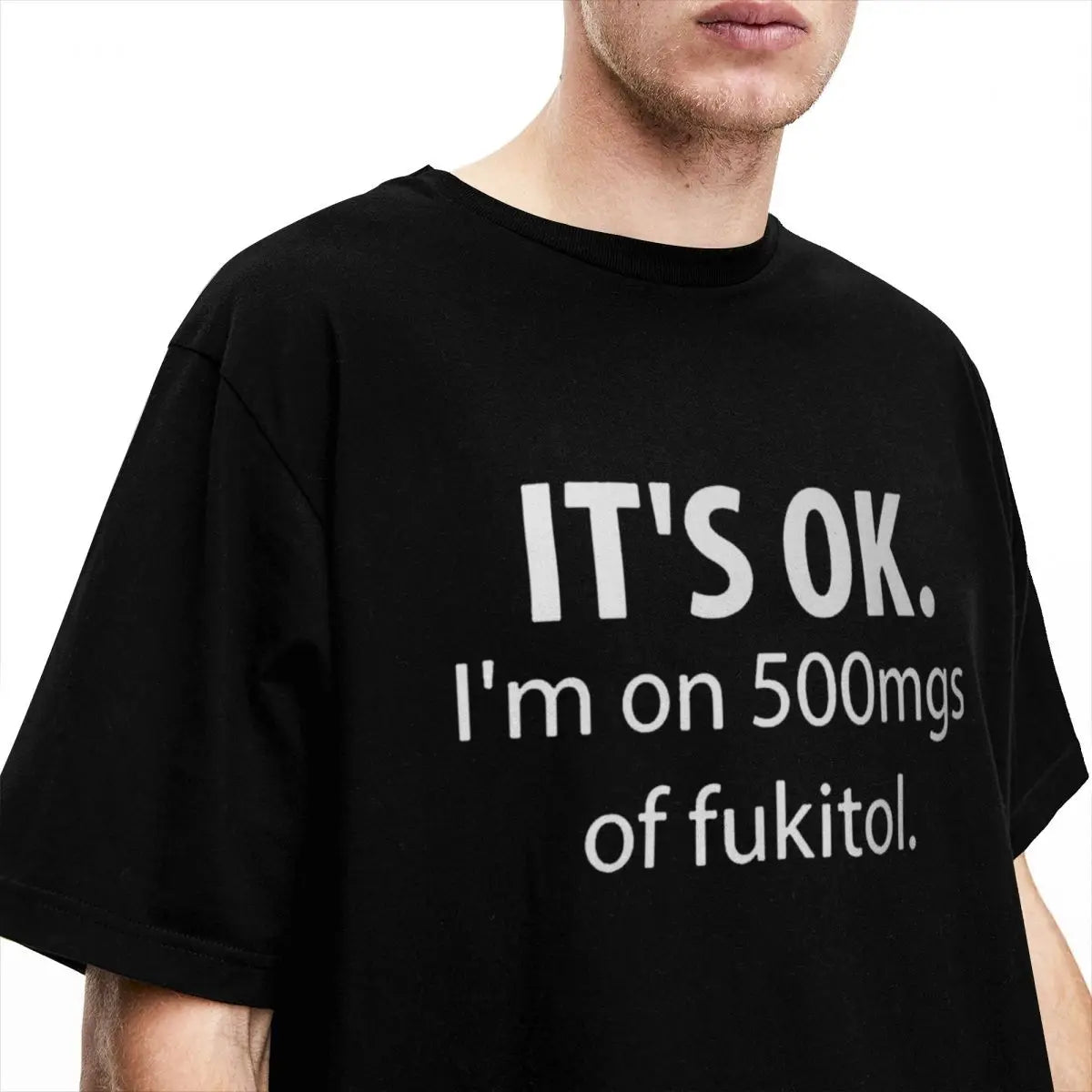 It's Ok I'm On 500mg Of Fukitol Novelty T-Shirt