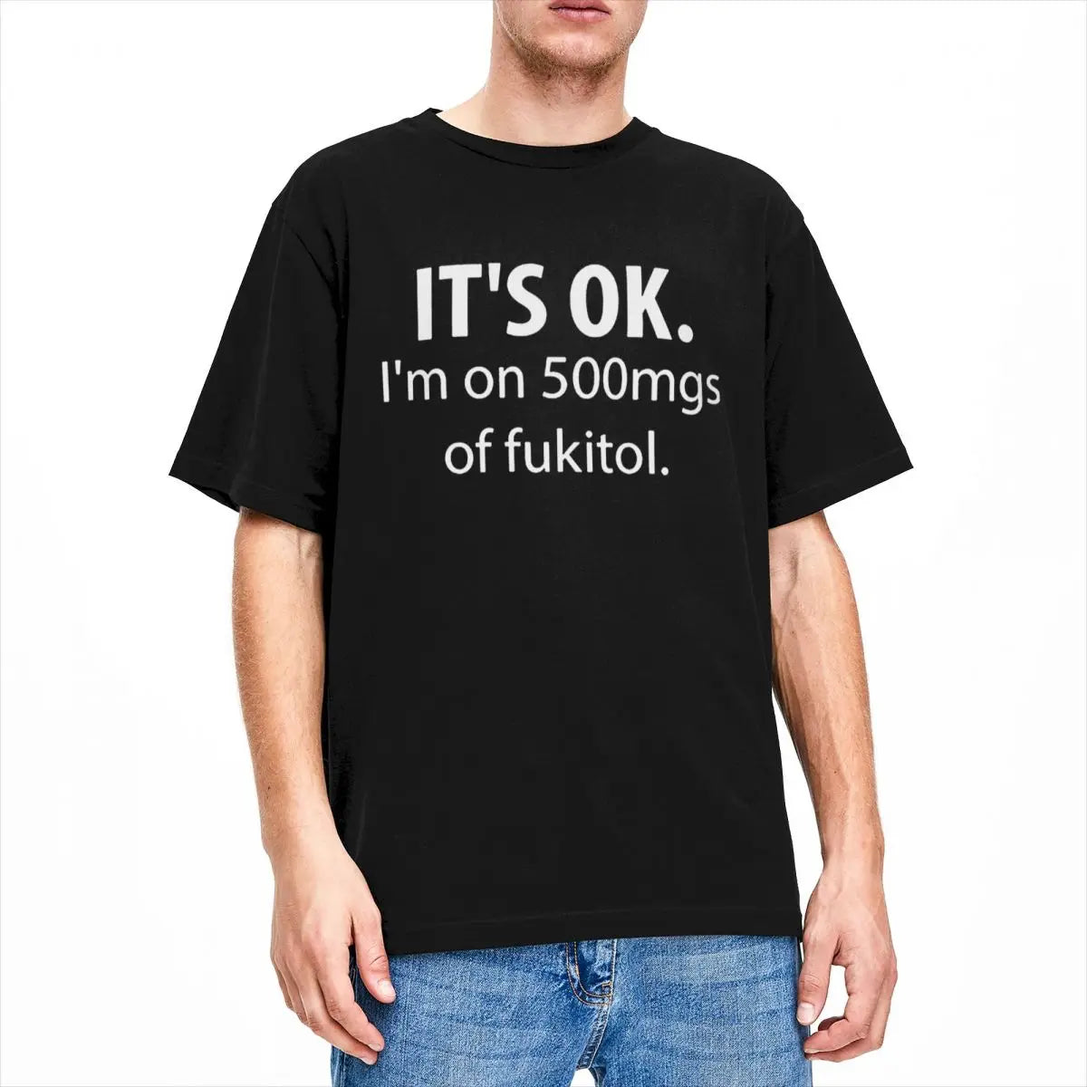 It's Ok I'm On 500mg Of Fukitol Novelty T-Shirt